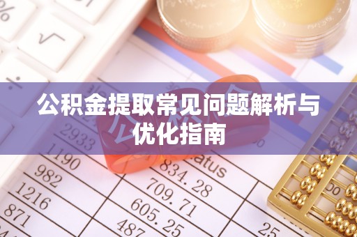 西螺公积金提取常见问题解析与优化指南