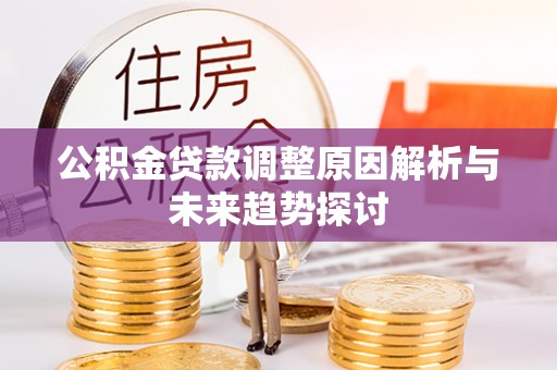 西螺公积金贷款调整原因解析与未来趋势探讨