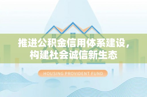 西螺推进公积金信用体系建设，构建社会诚信新生态
