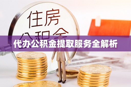 西螺代办公积金提取服务全解析