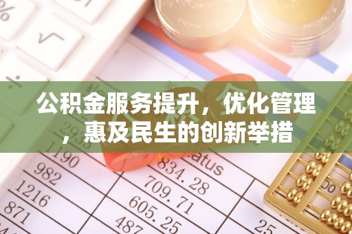 西螺公积金服务提升，优化管理，惠及民生的创新举措