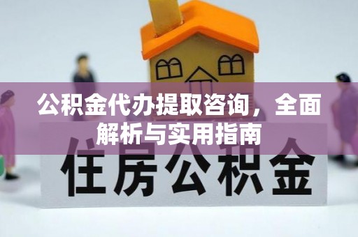 西螺公积金代办提取咨询，全面解析与实用指南