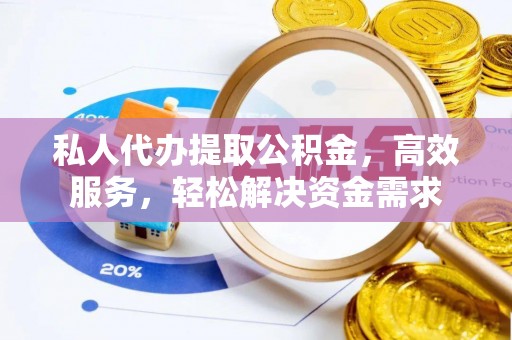 西螺私人代办提取公积金，高效服务，轻松解决资金需求