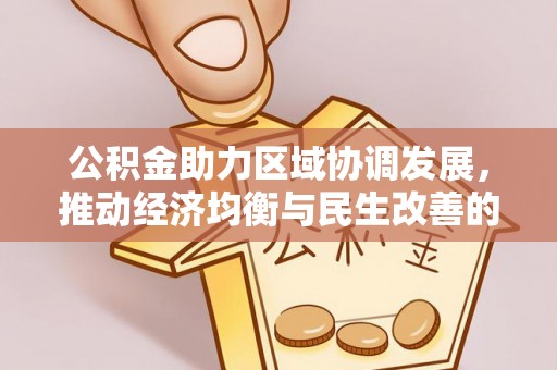 西螺公积金助力区域协调发展，推动经济均衡与民生改善的新引擎