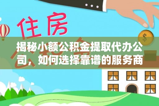 西螺揭秘小额公积金提取代办公司，如何选择靠谱的服务商