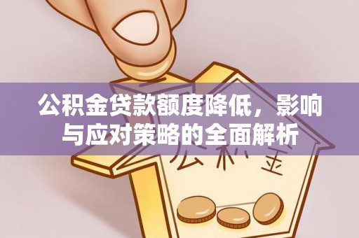 西螺公积金贷款额度降低，影响与应对策略的全面解析