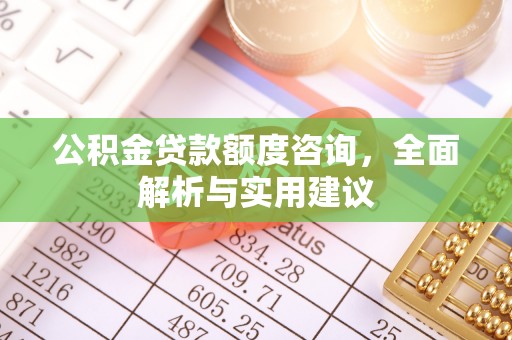 西螺公积金贷款额度咨询，全面解析与实用建议