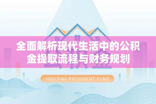 西螺全面解析现代生活中的公积金提取流程与财务规划