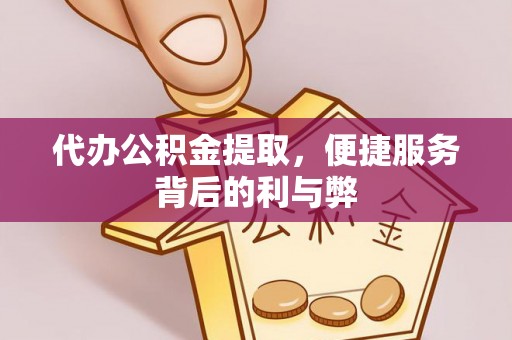 西螺代办公积金提取，便捷服务背后的利与弊
