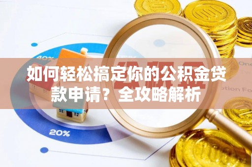 西螺如何轻松搞定你的公积金贷款申请？全攻略解析
