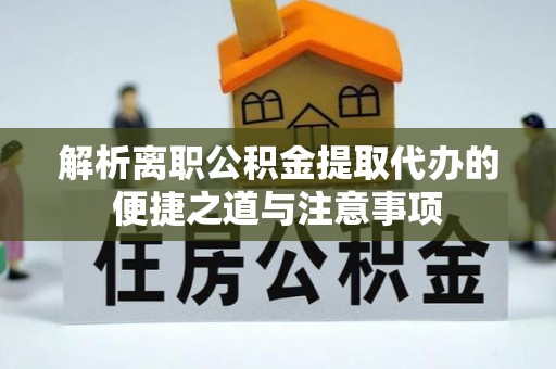 西螺解析离职公积金提取代办的便捷之道与注意事项