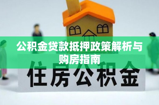 西螺公积金贷款抵押政策解析与购房指南