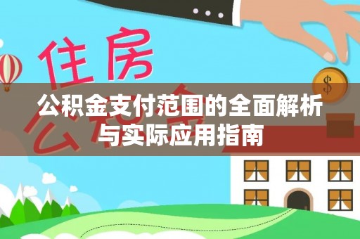 西螺公积金支付范围的全面解析与实际应用指南