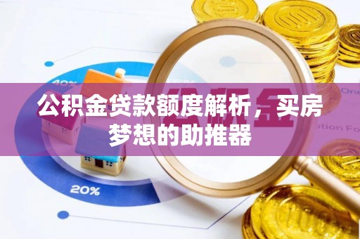 西螺公积金贷款额度解析，买房梦想的助推器