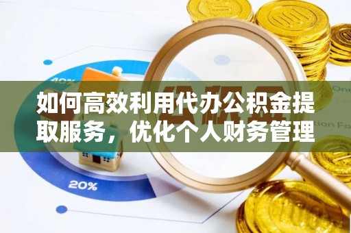 西螺如何高效利用代办公积金提取服务，优化个人财务管理