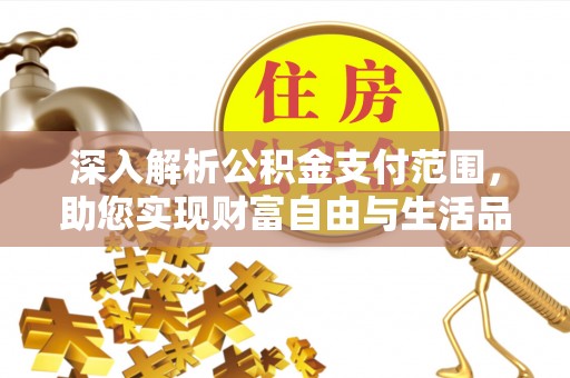 西螺深入解析公积金支付范围，助您实现财富自由与生活品质提升