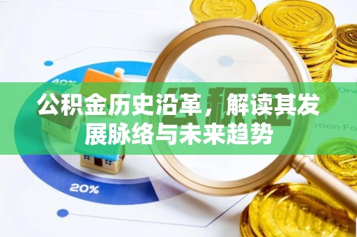 西螺公积金历史沿革，解读其发展脉络与未来趋势
