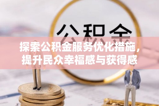 西螺探索公积金服务优化措施，提升民众幸福感与获得感