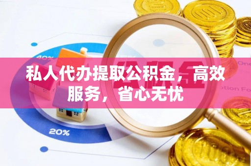西螺私人代办提取公积金，高效服务，省心无忧