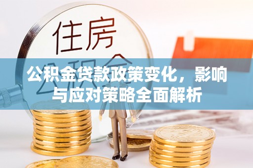 西螺公积金贷款政策变化，影响与应对策略全面解析