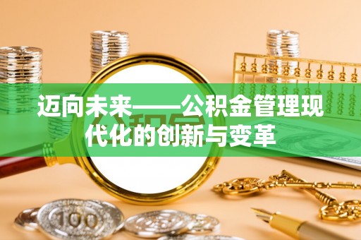 西螺迈向未来——公积金管理现代化的创新与变革