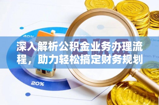 西螺深入解析公积金业务办理流程，助力轻松搞定财务规划