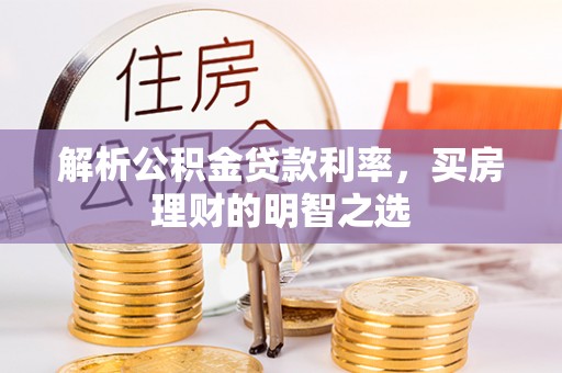西螺解析公积金贷款利率，买房理财的明智之选