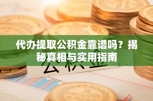西螺代办提取公积金靠谱吗？揭秘真相与实用指南