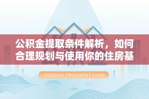 西螺公积金提取条件解析，如何合理规划与使用你的住房基金