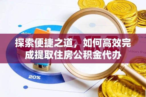西螺探索便捷之道，如何高效完成提取住房公积金代办