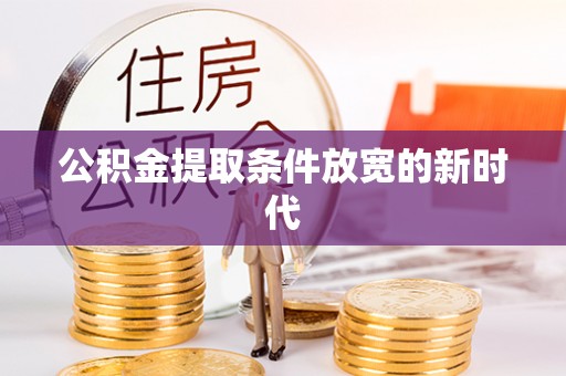 西螺公积金提取条件放宽的新时代