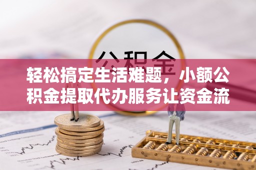 西螺轻松搞定生活难题，小额公积金提取代办服务让资金流转更便捷