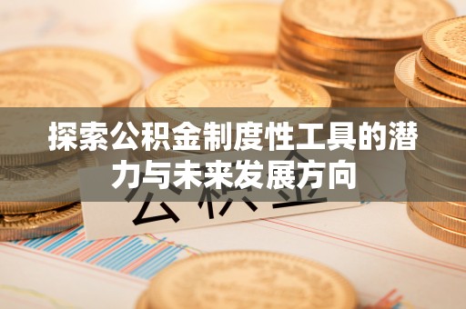 西螺探索公积金制度性工具的潜力与未来发展方向