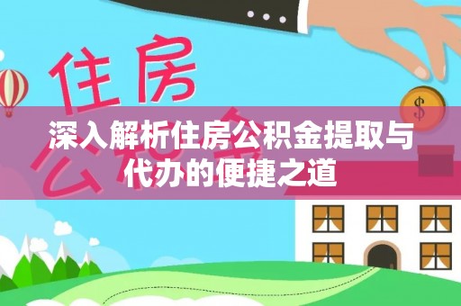 西螺深入解析住房公积金提取与代办的便捷之道