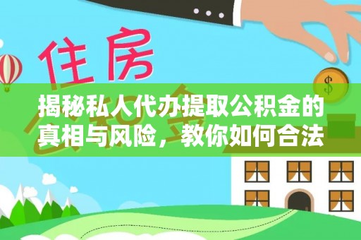 西螺揭秘私人代办提取公积金的真相与风险，教你如何合法合规操作