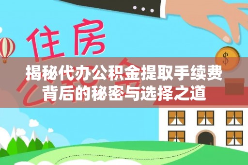 西螺揭秘代办公积金提取手续费背后的秘密与选择之道