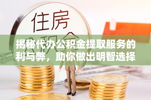 西螺揭秘代办公积金提取服务的利与弊，助你做出明智选择