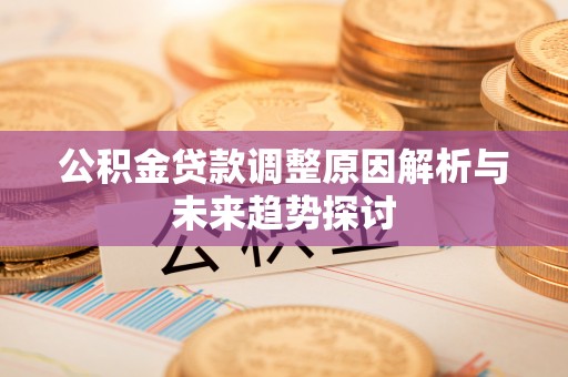 西螺公积金贷款调整原因解析与未来趋势探讨