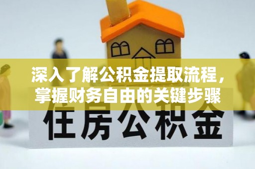 西螺深入了解公积金提取流程，掌握财务自由的关键步骤