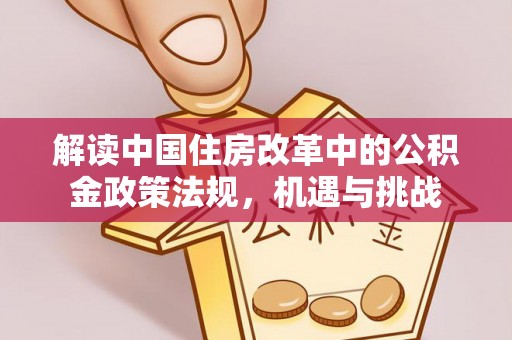 西螺解读中国住房改革中的公积金政策法规，机遇与挑战