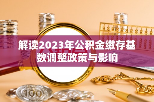 西螺解读2023年公积金缴存基数调整政策与影响