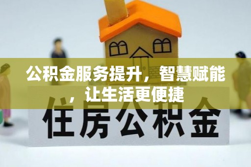 西螺公积金服务提升，智慧赋能，让生活更便捷