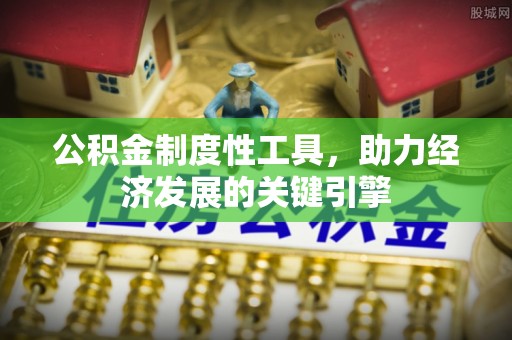 西螺公积金制度性工具，助力经济发展的关键引擎