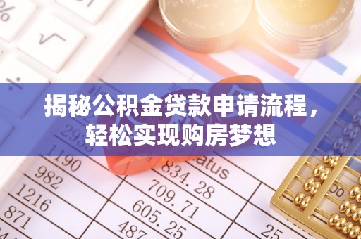 西螺揭秘公积金贷款申请流程，轻松实现购房梦想