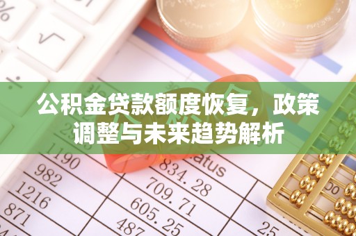 西螺公积金贷款额度恢复，政策调整与未来趋势解析