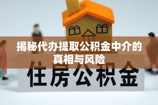 西螺揭秘代办提取公积金中介的真相与风险