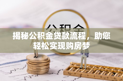 西螺揭秘公积金贷款流程，助您轻松实现购房梦