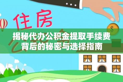 西螺揭秘代办公积金提取手续费背后的秘密与选择指南