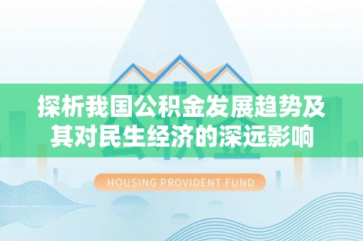 西螺探析我国公积金发展趋势及其对民生经济的深远影响