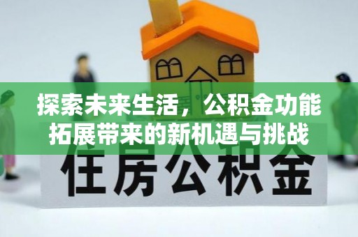 西螺探索未来生活，公积金功能拓展带来的新机遇与挑战